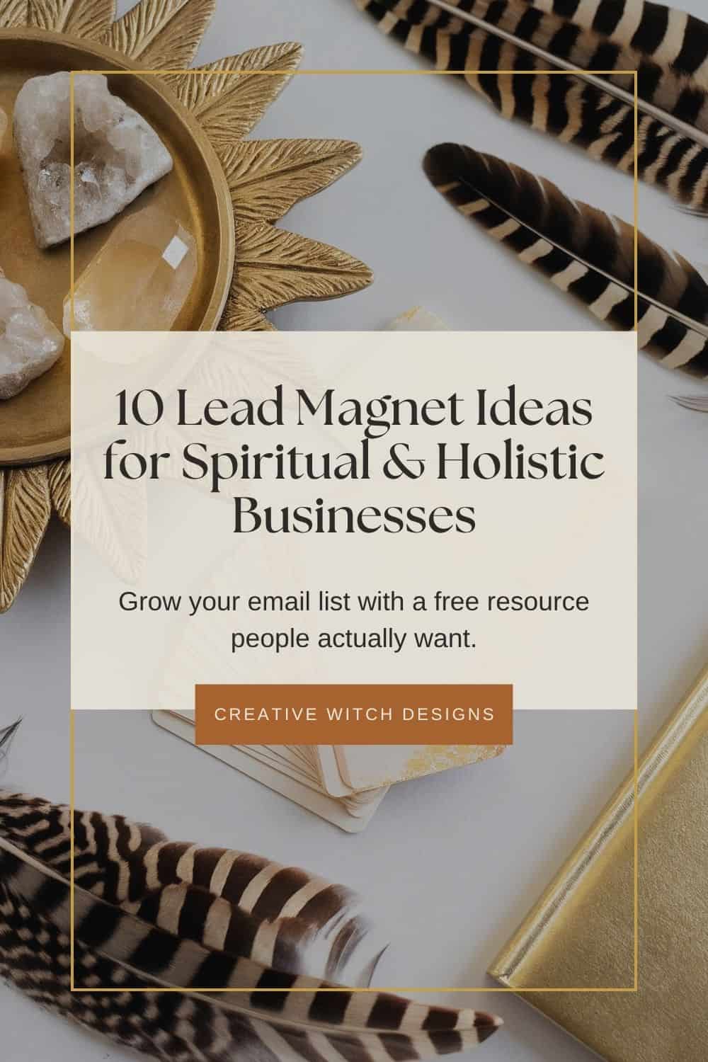 10 Lead Magnet Ideas for Spiritual & Holistic Businesses. Blog graphic featuring crystals, feathers and gold accessories, exploring email list growth and lead magnet ideas.