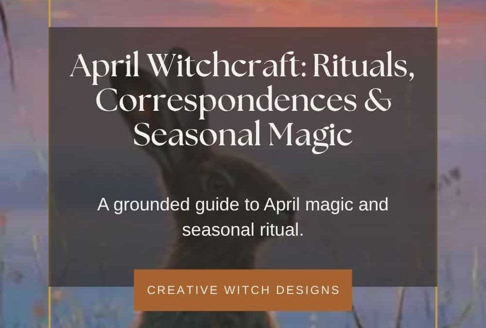 April Witchcraft: Correspondences, Rituals & Seasonal Magic