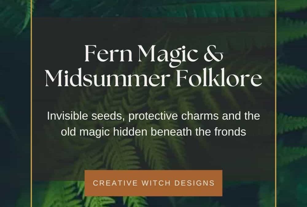 Fern Magic: Invisibility, Midsummer Folklore & the Power of What’s Hidden