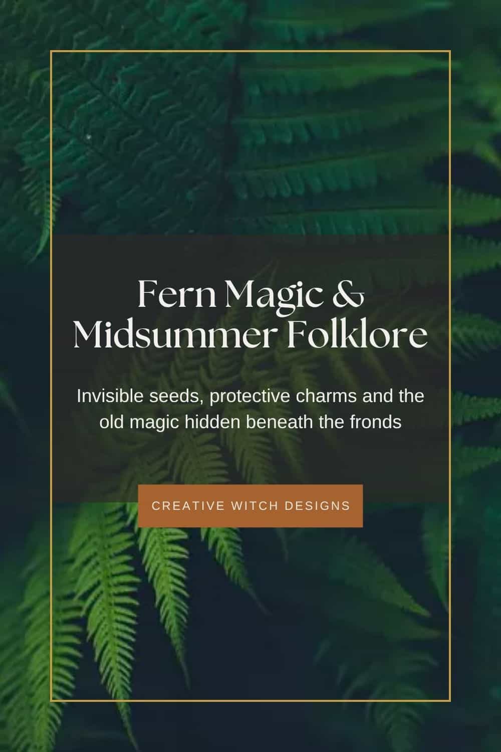 Fern Magic & Midsummer Folklore Fern Magic & Midsummer Folklore blog graphic featuring lush green fern fronds, exploring fern seed legends, traditional protective charms and Midsummer folklore.