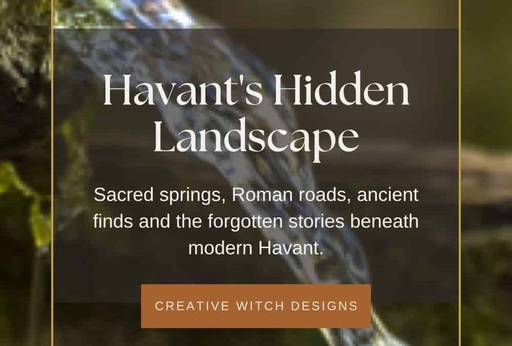 Havant’s Hidden Landscape: Sacred Springs, Roman Roads & the Old Paths Beneath Our Feet